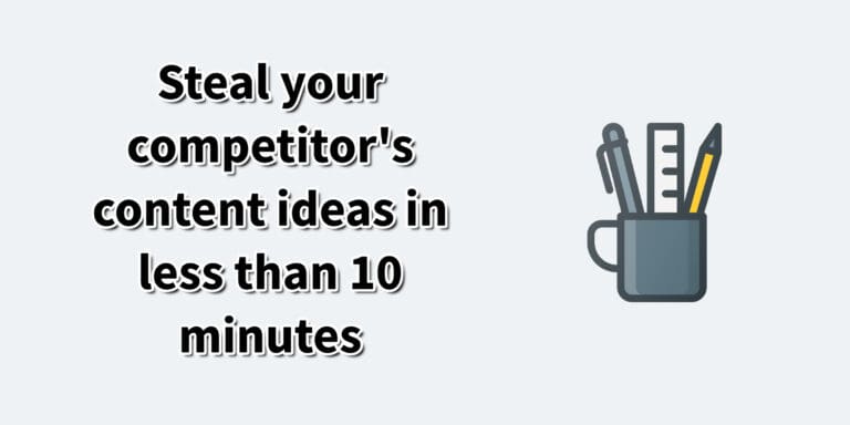 Steal your competitor’s content ideas in less than 10 minutes